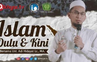 Islam Dulu & Kini - Ustadz Adi Hidayat, Lc., MA.